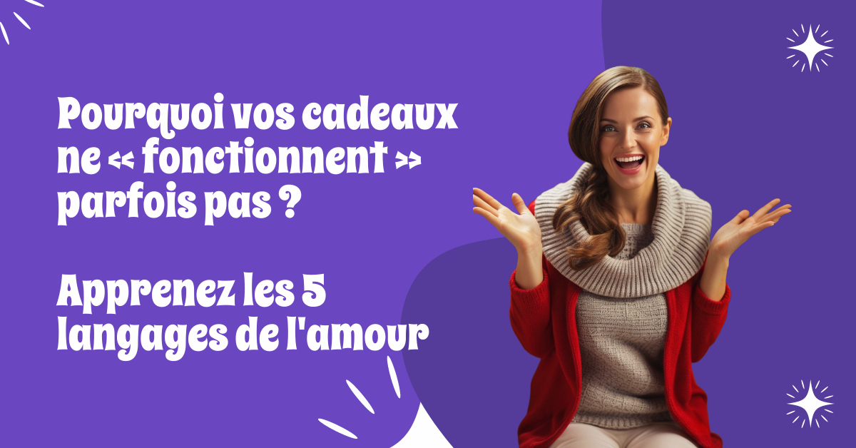 Pourquoi vos cadeaux ne « fonctionnent » pas toujours ? Apprenez les 5 langages de l'amour
